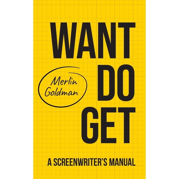 Want Do Get: A Screenwriters Manual, (Hardcover)