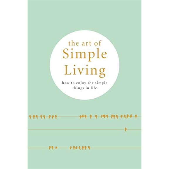 Pre-Owned The Art of Simple Living: How to Enjoy the Simple Things in Life (Hardcover) 075373379X 9780753733790