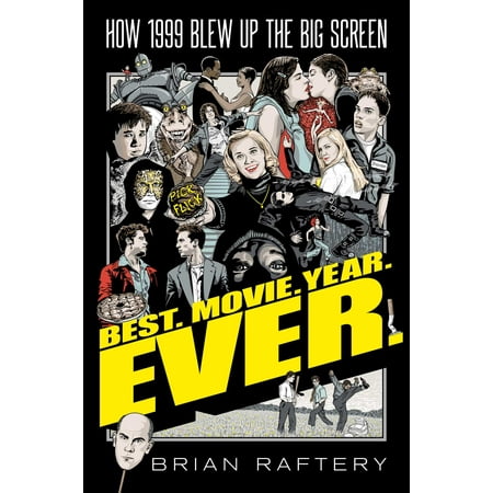 Best. Movie. Year. Ever. : How 1999 Blew Up the Big (Best Year Ever Blueprint)