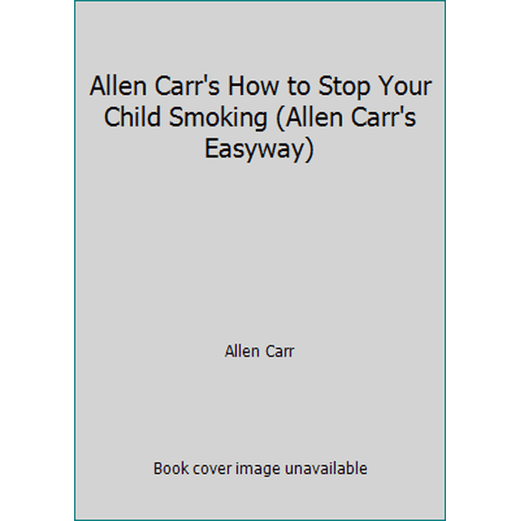 Pre-Owned Allen Carr's How to Stop Your Child Smoking (Allen Carr's Easyway) (Paperback) 1552679926 9781552679920