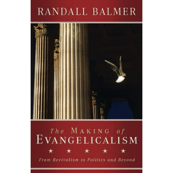 The Making of Evangelicalism: From Revivalism to Politics and Beyond, (Paperback)