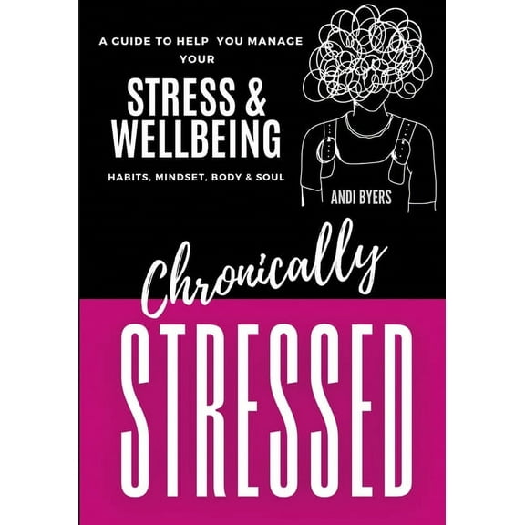 Chronically Stressed: A Guide to Help You Manage Your Stress & Wellbeing: Habits, Mindset, Body & Soul, (Paperback)