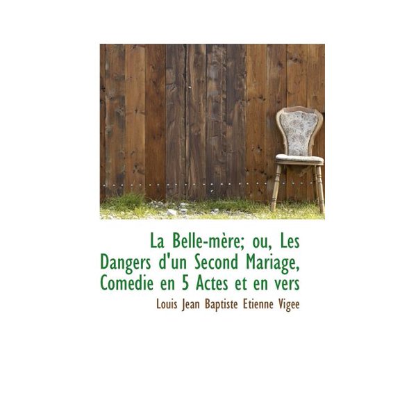 La Belle-M Re; Ou, Les Dangers D'Un Second Mariage, Com Die En 5 Actes Et En Vers (Paperback)