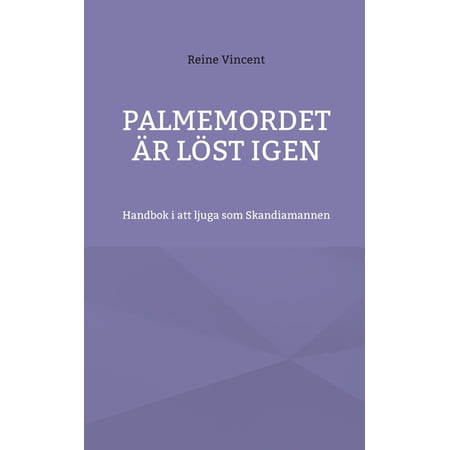 Palmemordet &auml;r l&ouml;st igen: Handbok i att ljuga som Skandiamannen (Paperback)