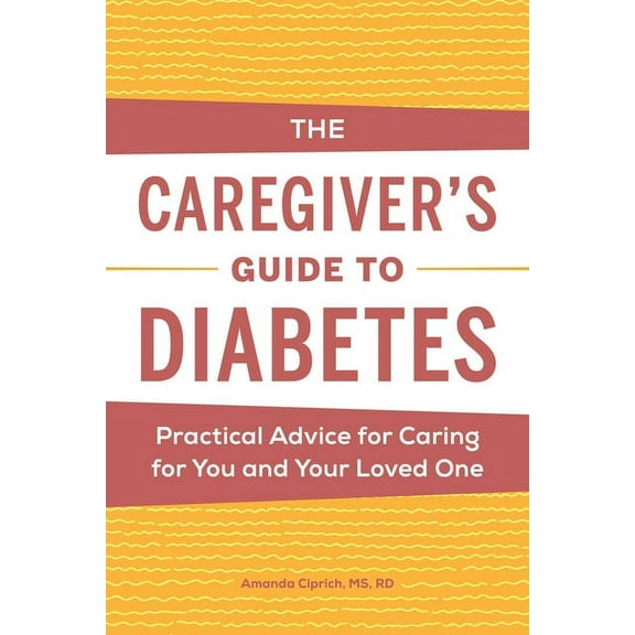 Caregiver's Guides The Caregiver's Guide to Diabetes: Practical Advice for Caring for You and Your Loved One, (Paperback)