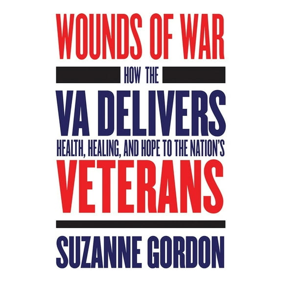 Culture and Politics of Health Care Work Wounds of War: How the Va Delivers Health, Healing, and Hope to the Nation's Veterans, (Paperback)