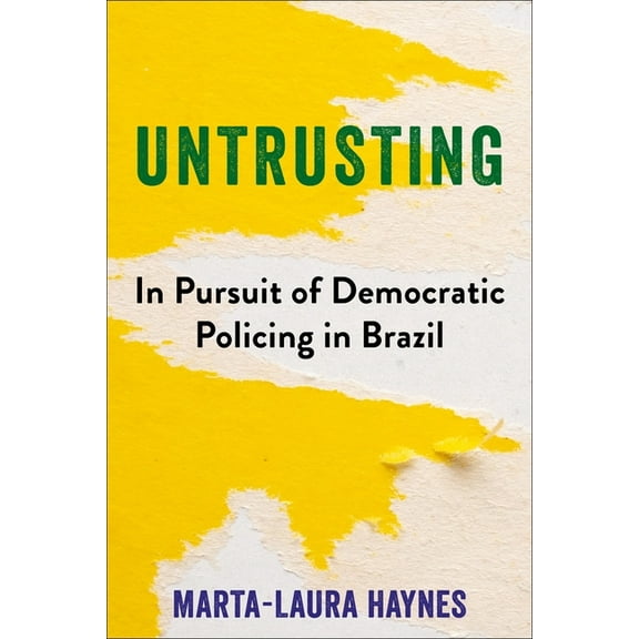 Untrusting: In Pursuit of Democratic Policing in Brazil, (Paperback)