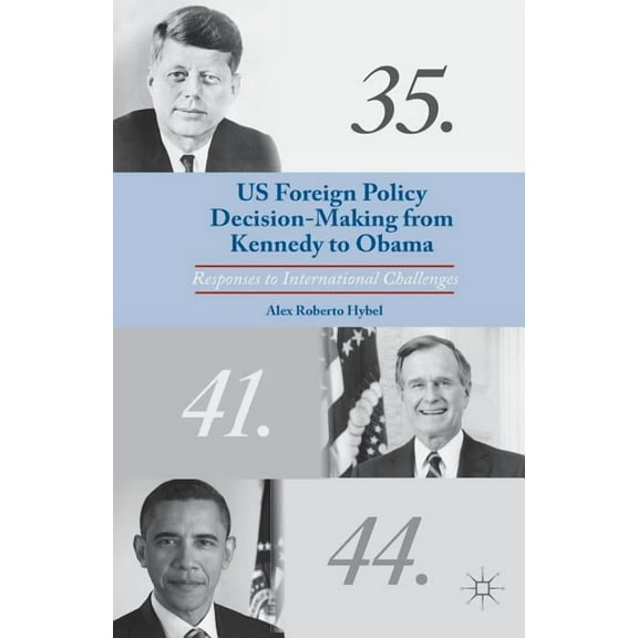 US Foreign Policy Decision-Making from Kennedy to Obama: Responses to International Challenges, (Paperback)