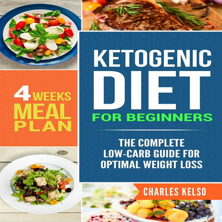 Ketogenic Diet for Beginners: The Complete Low-Carb Guide for Optimal Weight Loss. 4-Weeks Keto Meal Plan. -