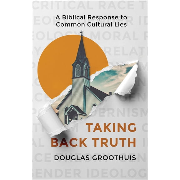 Taking Back Truth: A Biblical Response to Common Cultural Lies, (Paperback)