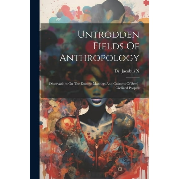 Untrodden Fields Of Anthropology: Observations On The Esoteric Manners And Customs Of Semi-civilized Peoples (Paperback)