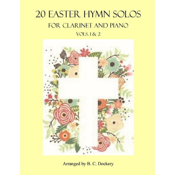 20 Easter Hymn Solos for Clarinet and Piano: Vols. 1 & 2 (Paperback) by B C Dockery