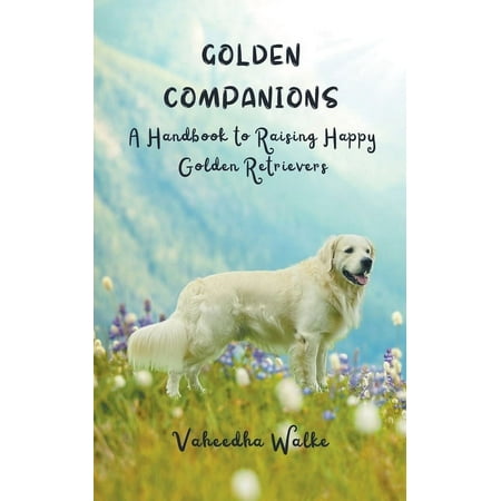 Golden Companions - A Handbook to Raising Happy Golden Retrievers (Paperback)