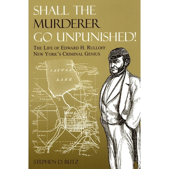 Shall The Murderer Go Unpunished! : The Life of Edward H. Rulloff New York’s Criminal Genius (Paperback)