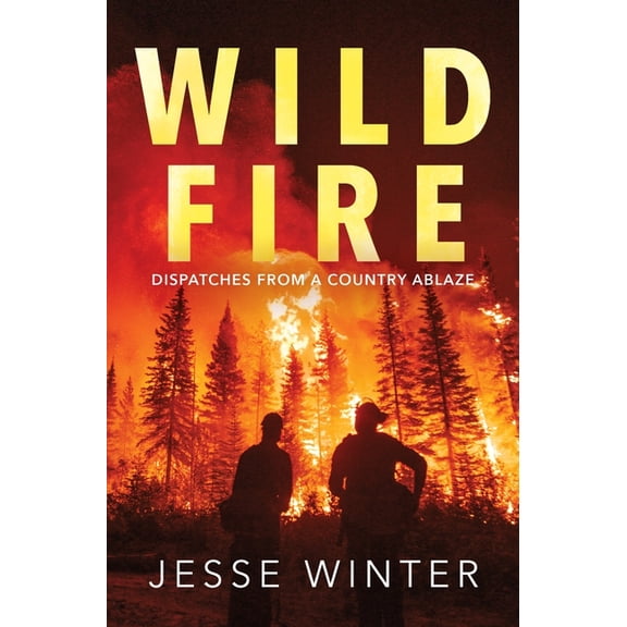 Wild Fire: Dispatches from a Country Ablaze, (Hardcover)