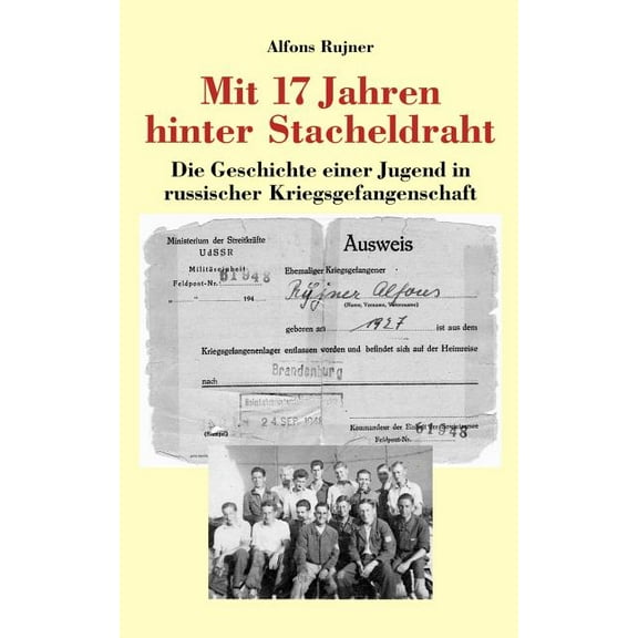 Mit 17 Jahren hinter Stacheldraht: Die Geschichte einer Jugend in russischer Kriegsgefangenschaft, (Paperback)