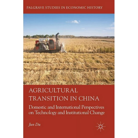 Palgrave Studies in Economic History Agricultural Transition in China: Domestic and International Perspectives on Technology and Institutional Change, (Hardcover)