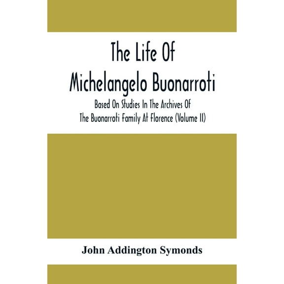 The Life Of Michelangelo Buonarroti: Based On Studies In The Archives Of The Buonarroti Family At Florence (Volume Ii), (Paperback)