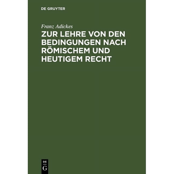 Zur Lehre Von Den Bedingungen Nach RÃ¶mischem Und Heutigem Recht: Eine Vorarbeit FÃ¼r Das Deutsche Civilgesetzbuch, (Hardcover)
