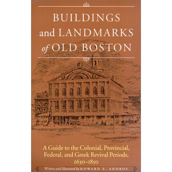 Pre-Owned Buildings and Landmarks of Old Boston: A Guide to the Colonial, Provincial, Federal, and Greek Revival Periods, 1630-1850 (Paperback) 1584650923 9781584650928