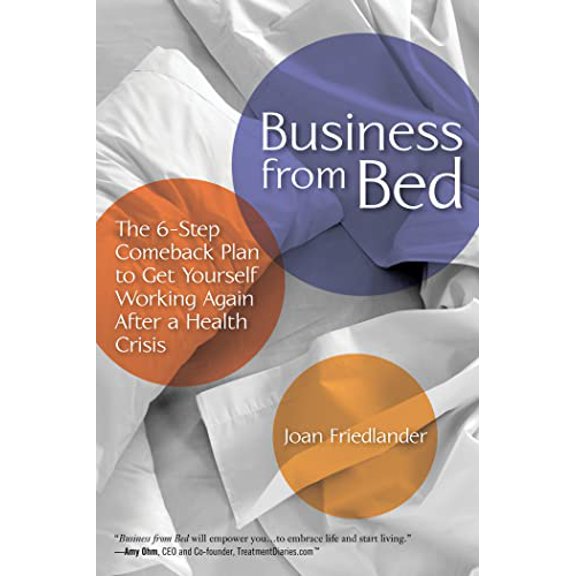 Pre-Owned Business from Bed: The 6-Step Comeback Plan to Get Yourself Working Again After a Health Crisis (Paperback) 1936303442 9781936303441