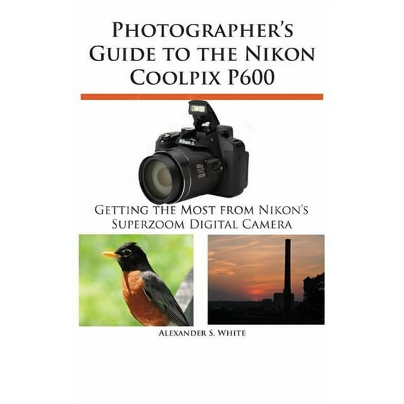 Photographer's Guide to the Nikon Coolpix P600, (Paperback)