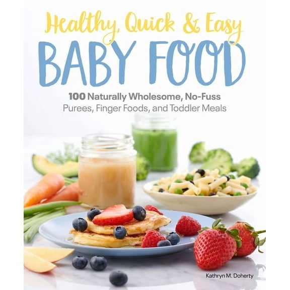 Healthy, Quick & Easy Baby Food: 100 Naturally Wholesome, No-Fuss Purees, Finger Foods and Toddler Meals, (Paperback)