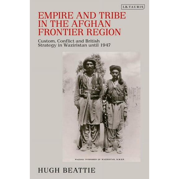 Empire and Tribe in the Afghan Frontier Region: Custom, Conflict and British Strategy in Waziristan Until 1947, (Paperback)