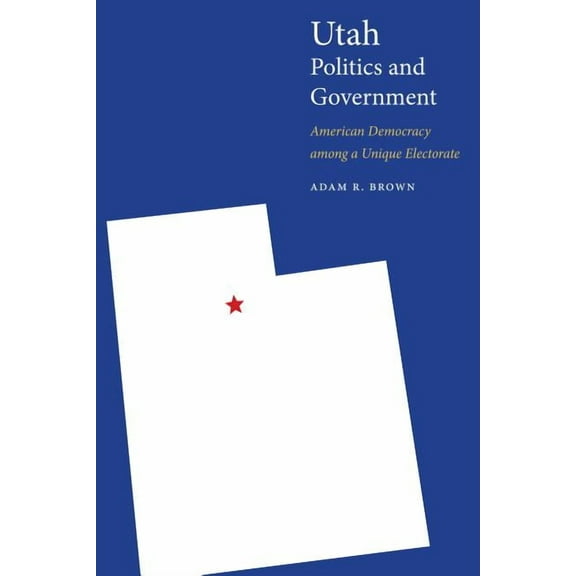 Politics and Governments of the American Utah Politics and Government: American Democracy Among a Unique Electorate, (Paperback)