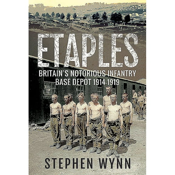 Etaples: Britain's Notorious Infantry Base Depot, 1914-1919 (Paperback)