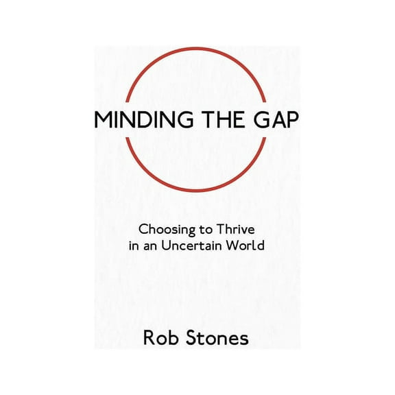Minding the Gap: Choosing to Thrive in an Uncertain World, (Paperback)