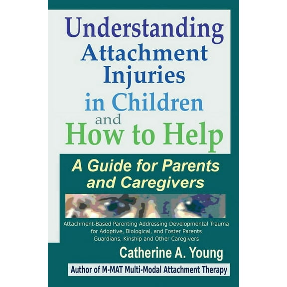 Understanding Attachment Injuries in Children and How to Help: A Guide for Parents and Caregivers, (Paperback)