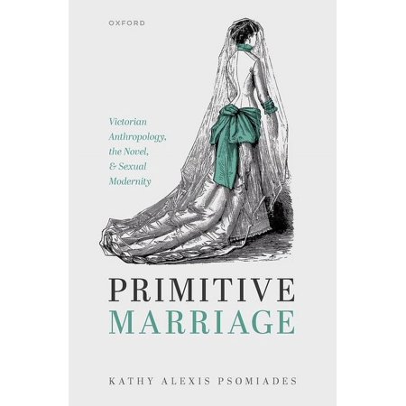 Primitive Marriage: Victorian Anthropology the Novel and Sexual Modernity (Hardcover)