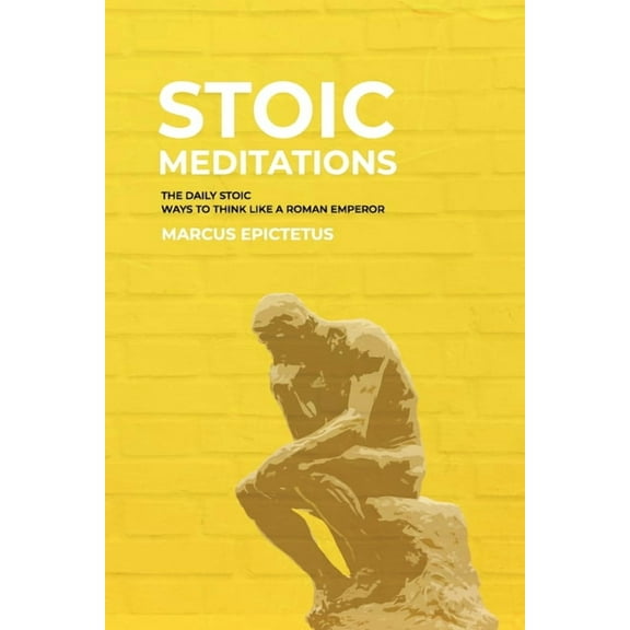 Mastering Stoicism Stoic Meditations: The Daily Stoic Ways to Think Like a Roman Emperor - Meditations on Wisdom, Perseverance and the Art , Book 3, (Paperback)