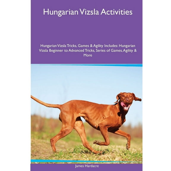 Hungarian Vizsla Activities Hungarian Vizsla Tricks, Games & Agility. Includes: Hungarian Vizsla Beginner to Advance, (Paperback)