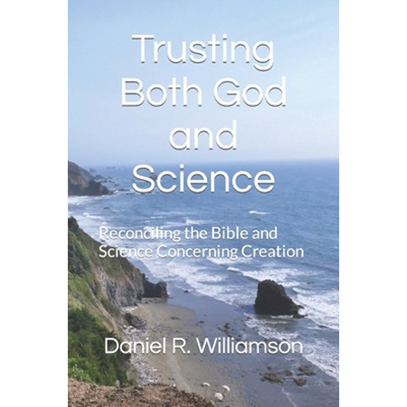 Pre-Owned Trusting Both God and Science: Reconciling the Bible and Science Concerning Creation (Paperback) 1718164785 9781718164789