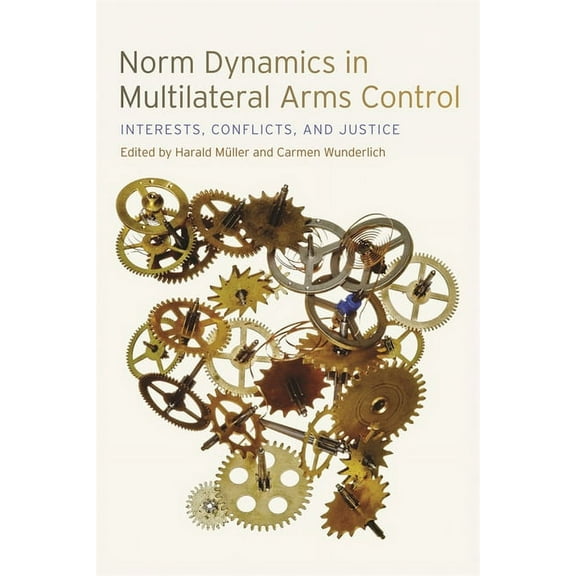 Studies in Security and International Af Norm Dynamics in Multilateral Arms Control: Interests, Conflicts, and Justice, (Paperback)