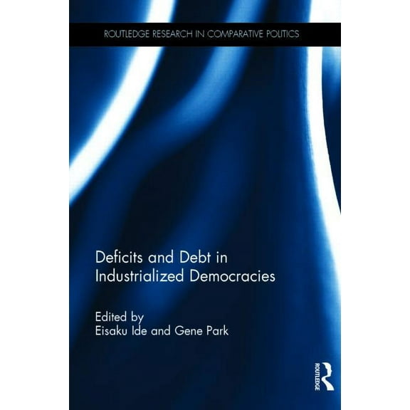 Routledge Research in Comparative Politi Deficits and Debt in Industrialized Democracies, (Hardcover)