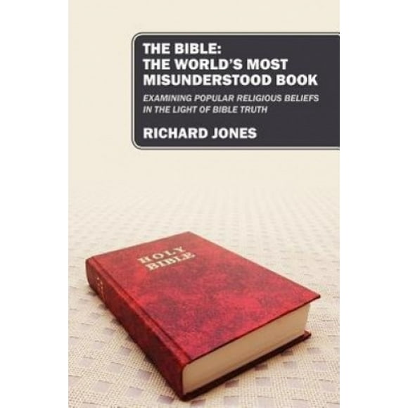 La Bible : le Livre le Plus Incompris du Monde : Examen des Croyances Religieuses Populaires à la Lumière de la Vérité Biblique