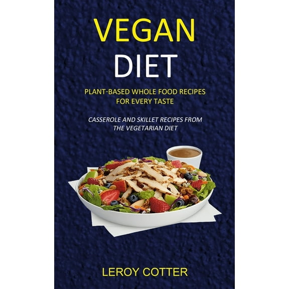 Vegan Diet: Plant-Based Whole Food Recipes for Every Taste (Casserole and Skillet Recipes from the Vegetarian Diet), (Paperback)