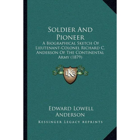 Soldier And Pioneer: A Biographical Sketch Of Lieutenant-Colonel Richard C. Anderson Of The Continental Army 1879 Paperback 1166279049 9781166279042 Edward Lowell Anderson