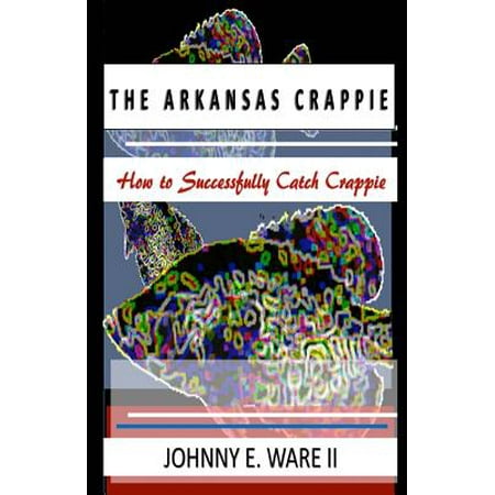 The Arkansas Crappie : How to Successfully Catch (Best Way To Catch Crappie At Night)