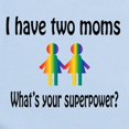 thumbnail image 2 of CafePress - I Have Two Moms, Whats Your Super Power? Body Suit - Baby Light Bodysuit, Size Newborn - 24 Months, 2 of 4