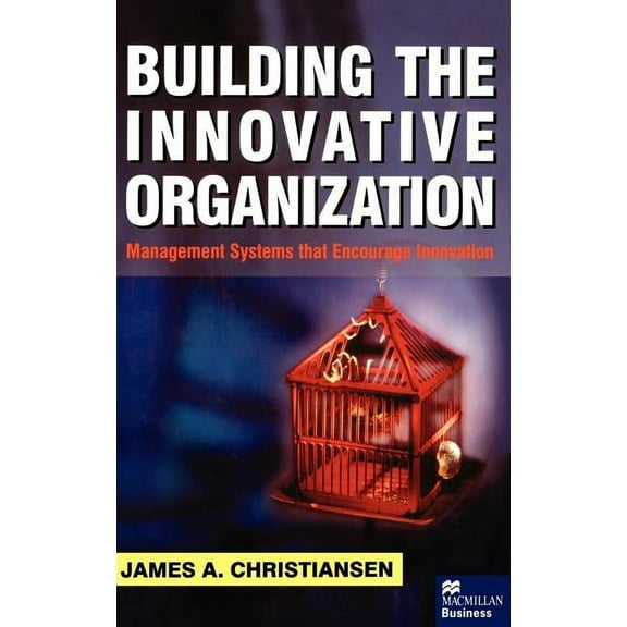 Building the Innovative Organization: Management Systems That Encourage Innovation, (Hardcover)