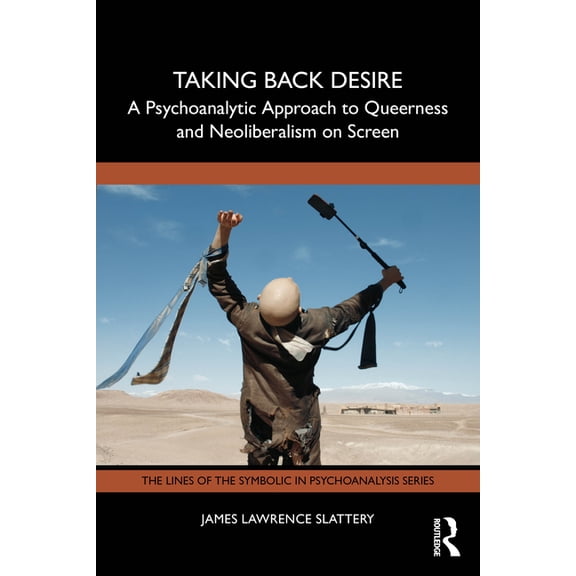 Lines of the Symbolic in Psychoanalysis Taking Back Desire: A Psychoanalytic Approach to Queerness and Neoliberalism on Screen, (Paperback)