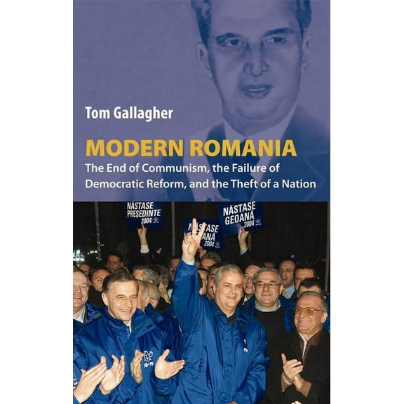 Modern Romania: The End of Communism, the Failure of Democratic Reform, and the Theft of a Nation, (Paperback)