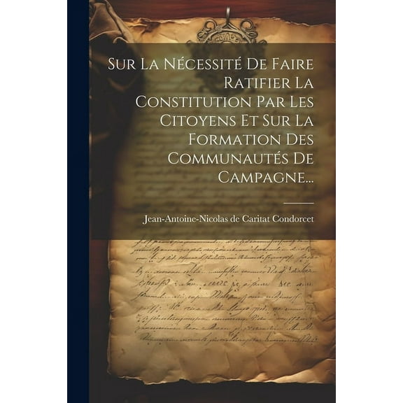 Sur La Nécessité De Faire Ratifier La Constitution Par Les Citoyens Et Sur La Formation Des Communautés De Campagne... (Paperback)