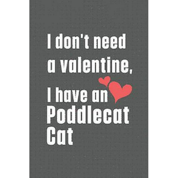 I don't need a valentine, I have a Poddlecat Cat : For Poddlecat Cat Fans (Paperback)