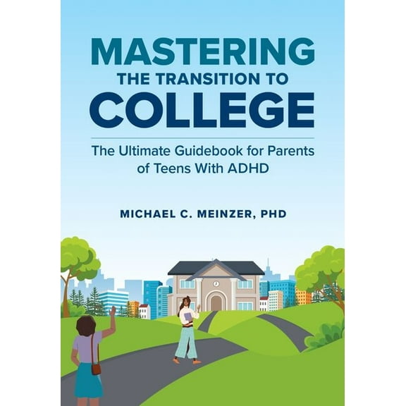 Mastering the Transition to College: The Ultimate Guidebook for Parents of Teens with ADHD, (Paperback)