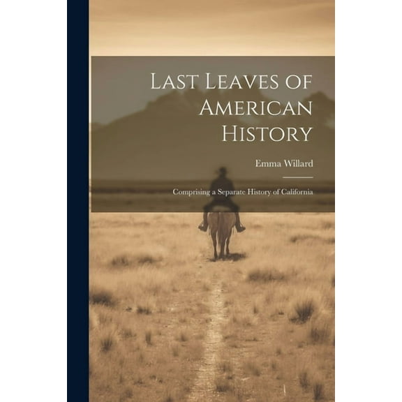 Last Leaves of American History: Comprising a Separate History of California (Paperback)